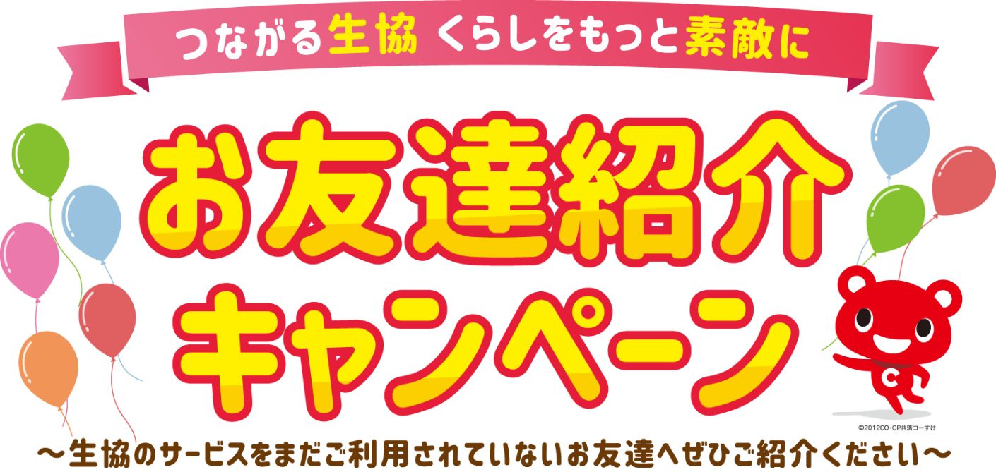 つながる生協 くらしをもっと お友達紹介キャンペーン～生協のサービスをまだご利用されていないお友達へぜひご紹介ください～