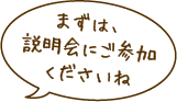 まずは、説明会にご参加くださいね