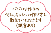 ババロア作りの他に、キッシュの作り方も教えていただきます(試食あり)