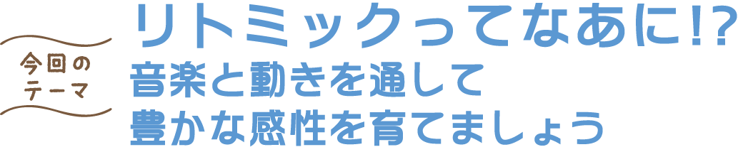 リトミックってなあに！? 音楽と動きを通して 豊かな感性を育てましょう