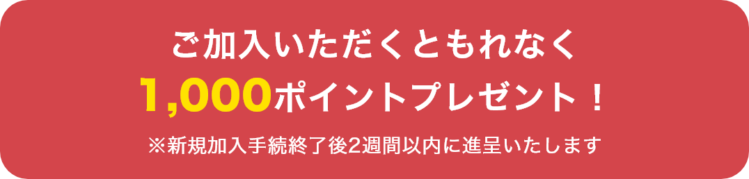 ご加入するともれなく1000ポイントプレゼント