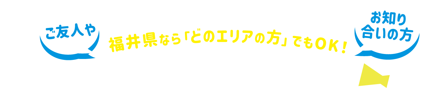 福井県なら「どのエリアの方」でもOK！ ぜひ、ご友人やお知り合いの方に「コープの宅配」をご紹介ください