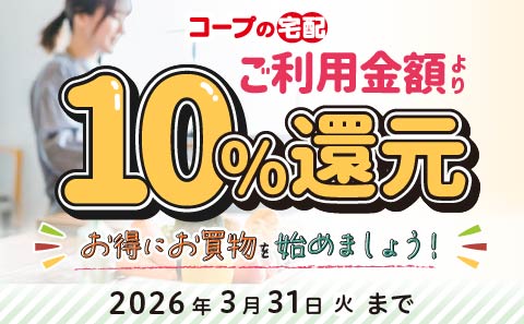 コープの宅配ご利用金額より10%還元お得にお買い物を始めましょう！2026年3月31日(火)まで