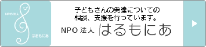 子どもさんの発達についての相談、支援を行っています。NPO法人はるもにあ