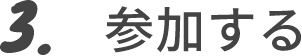 3.　参加する