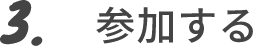 3.　参加する