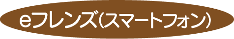 eフレンズ（スマートフォン）