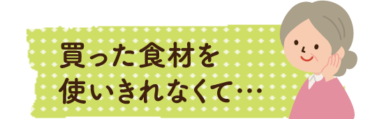 買った食材を使いきれなくて…