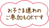 お子さま連れのご参加もOKです