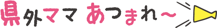 県外ママ あつまれ~