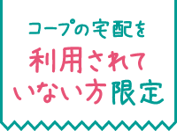 コープの宅配を利用されていない方限定