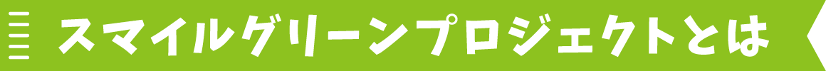 スマイルグリーンプロジェクトとは